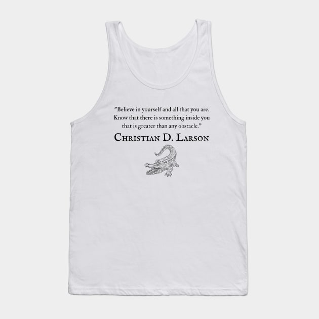 "Believe in yourself and all that you are. Know that there is something inside you that is greater than any obstacle." - Christian D. Larson Inspirational Quote Tank Top by InspiraPrints